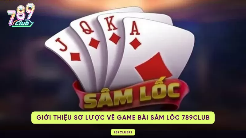 Sâm Lốc 789club - Trăm Trận Trăm Thắng Cùng Game Bài Đỉnh Cao 1 sơ lược về game bài sâm lốc