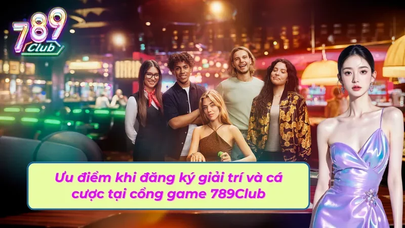 TRANG CHỦ 8 Ưu điểm khi đăng ký giải trí tại cổng game 789Club